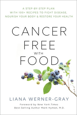 Cancer-Free with Food: A Step-By-Step Plan with 100+ Recipes to Fight Disease, Nourish Your Body & Restore Your Health by Werner Gray, Liana