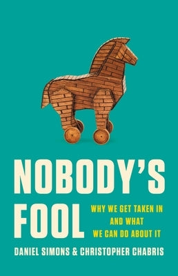 Nobody's Fool: Why We Get Taken in and What We Can Do about It by Simons, Daniel
