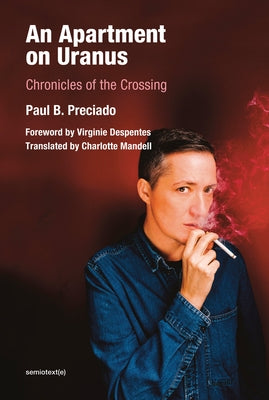 An Apartment on Uranus: Chronicles of the Crossing by Preciado, Paul B.