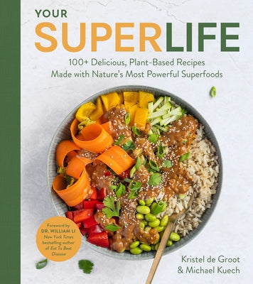Your Super Life: 100+ Delicious, Plant-Based Recipes Made with Nature's Most Powerful Superfoods by Kuech, Michael