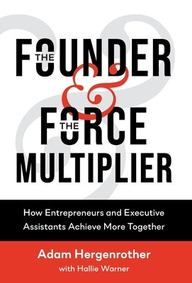 The Founder & The Force Multiplier: How Entrepreneurs and Executive Assistants Achieve More Together by Hergenrother, Adam