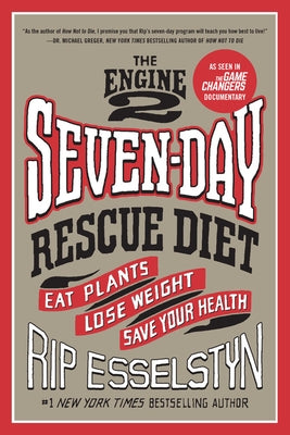 The Engine 2 Seven-Day Rescue Diet: Eat Plants, Lose Weight, Save Your Health by Esselstyn, Rip