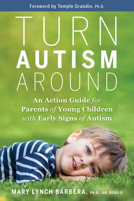 Turn Autism Around: An Action Guide for Parents of Young Children with Early Signs of Autism by Barbera, Mary Lynch