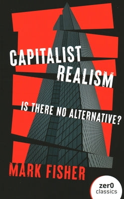 Capitalist Realism: Is There No Alternative? by Fisher, Mark