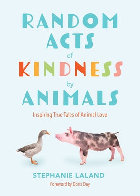 Random Acts of Kindness by Animals: Inspiring True Tales of Animal Love (Animal Stories for Adults, Animal Love Book) by Laland, Stephanie
