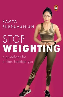 Stop Weighting: A Guidebook to a Fitter, Healthier You by Subramanian, Ramya