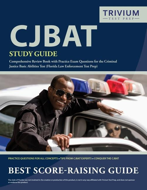 CJBAT Study Guide: Comprehensive Review Book with Practice Exam Questions for the Criminal Justice Basic Abilities Test (Florida Law Enfo by Trivium Police Officers Exam Prep Team