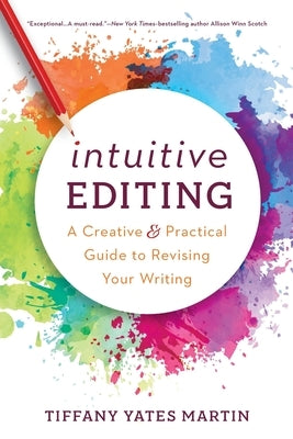 Intuitive Editing: A Creative and Practical Guide to Revising Your Writing by Martin, Tiffany Yates