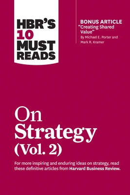 Hbr's 10 Must Reads on Strategy, Vol. 2 (with Bonus Article Creating Shared Value by Michael E. Porter and Mark R. Kramer) by Review, Harvard Business