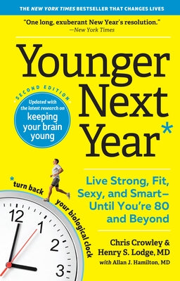 Younger Next Year: Live Strong, Fit, Sexy, and Smart--Until You're 80 and Beyond by Crowley, Chris