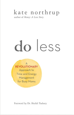 Do Less: A Revolutionary Approach to Time and Energy Management for Ambitious Women by Northrup, Kate