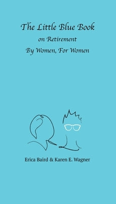 The Little Blue Book On Retirement By Women, For Women by Baird, Erica