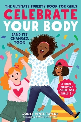 Celebrate Your Body (and Its Changes, Too!): The Ultimate Puberty Book for Girls by Taylor, Sonya Renee