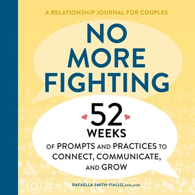 No More Fighting: A Relationship Journal for Couples: 52 Weeks of Prompts and Practices to Connect, Communicate, and Grow by Smith-Fiallo, Rafaella