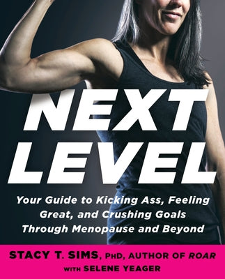 Next Level: Your Guide to Kicking Ass, Feeling Great, and Crushing Goals Through Menopause and Beyond by Sims, Stacy T.