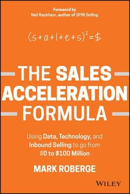 The Sales Acceleration Formula: Using Data, Technology, and Inbound Selling to Go from $0 to $100 Million by Roberge, Mark