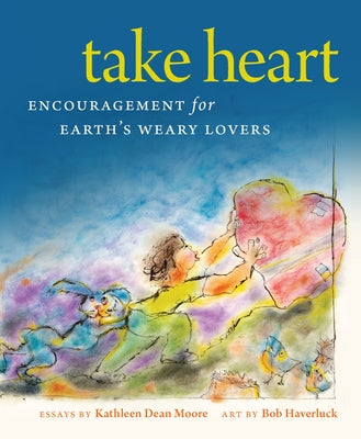 Take Heart: Encouragement for Earth's Weary Lovers by Moore, Kathleen Dean