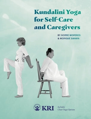Kundalini Yoga for Self-Care and Caregivers: Includes Chair Yoga Options by Siahaya, Monique
