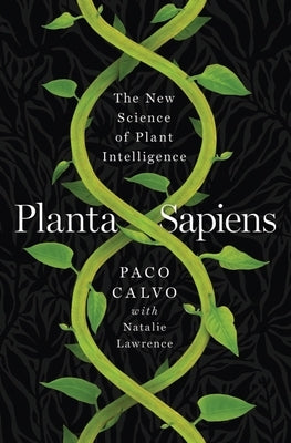 Planta Sapiens: The New Science of Plant Intelligence by Calvo, Paco