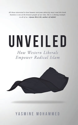 Unveiled: How Western Liberals Empower Radical Islam by Mohammed, Yasmine