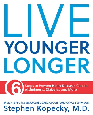 Live Younger Longer 6 Steps to Prevent Heart Disease, Cancer, Alzheimer's, Diabetes and More by Kopecky, Stephen