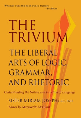 The Trivium: The Liberal Arts of Logic, Grammar, and Rhetoric by Joseph, Sister Miriam