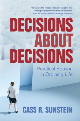 Decisions about Decisions: Practical Reason in Ordinary Life by Sunstein, Cass R.
