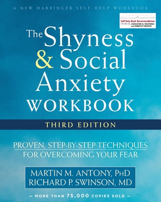 The Shyness and Social Anxiety Workbook: Proven, Step-By-Step Techniques for Overcoming Your Fear by Antony, Martin M.
