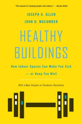 Healthy Buildings: How Indoor Spaces Can Make You Sick--Or Keep You Well by Allen, Joseph G.