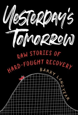 Yesterday's Tomorrow: Raw Stories of Hard-Fought Recovery by Longyear, Barry