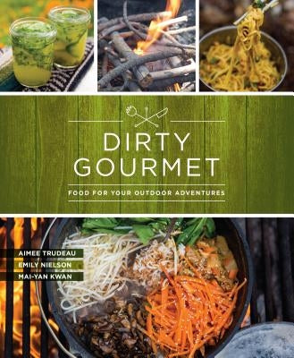 Dirty Gourmet: Food for Your Outdoor Adventures by Gourmet, Dirty