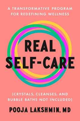 Real Self-Care: A Transformative Program for Redefining Wellness (Crystals, Cleanses, and Bubble Baths Not Included) by Lakshmin, Pooja