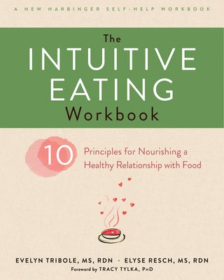 The Intuitive Eating Workbook: Ten Principles for Nourishing a Healthy Relationship with Food by Tribole, Evelyn