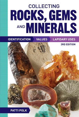 Collecting Rocks, Gems and Minerals: Identification, Values and Lapidary Uses by Polk, Patti