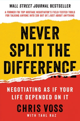 Never Split the Difference: Negotiating as If Your Life Depended on It by Voss, Chris