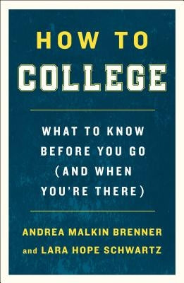 How to College: What to Know Before You Go (and When You're There) by Brenner, Andrea Malkin