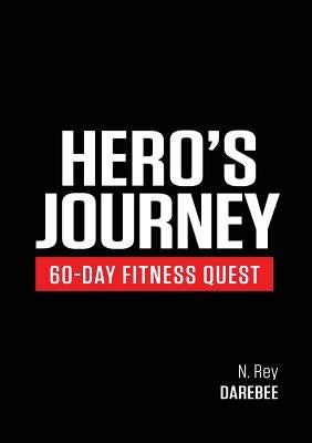 Hero's Journey 60 Day Fitness Quest: Take part in a journey of self-discovery, changing yourself physically and mentally along the way by Rey, N.