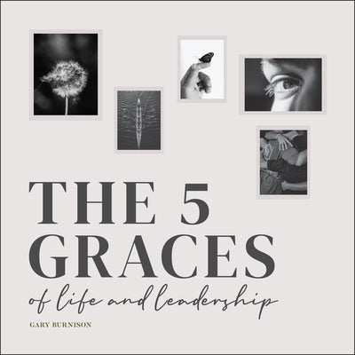 The Five Graces of Life and Leadership by Burnison, Gary