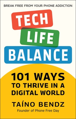 Tech-Life Balance: 101 Ways to Thrive in a Digital World by Bendz, Taino