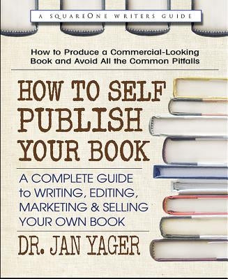 How to Self-Publish Your Book: A Complete Guide to Writing, Editing, Marketing & Selling Your Own Book by Yager, Jan