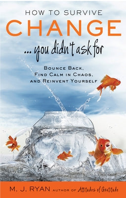 How to Survive Change . . . You Didn't Ask for: Bounce Back, Find Calm in Chaos, and Reinvent Yourself (Uplifting Gift, Coping Skills) by Ryan, M. J.