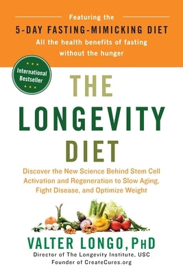 The Longevity Diet: Discover the New Science Behind Stem Cell Activation and Regeneration to Slow Aging, Fight Disease, and Optimize Weigh by Longo, Valter