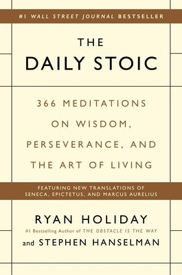 The Daily Stoic: 366 Meditations on Wisdom, Perseverance, and the Art of Living by Holiday, Ryan
