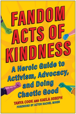 Fandom Acts of Kindness: A Heroic Guide to Activism, Advocacy, and Doing Chaotic Good by Cook, Tanya