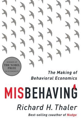 Misbehaving: The Making of Behavioral Economics by Thaler, Richard H.