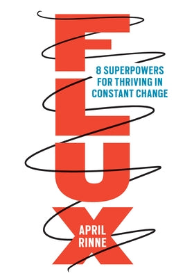 Flux: 8 Superpowers for Thriving in Constant Change by Rinne, April