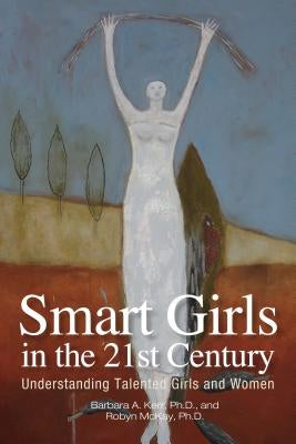 Smart Girls in the 21st Century: Understanding Talented Girls and Women by Kerr, Barbara A.