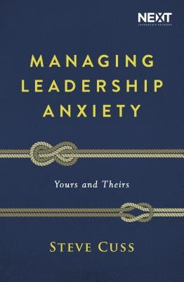 Managing Leadership Anxiety: Yours and Theirs by Cuss, Steve