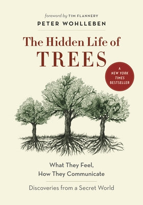 The Hidden Life of Trees: What They Feel, How They Communicate--Discoveries from a Secret World by Wohlleben, Peter