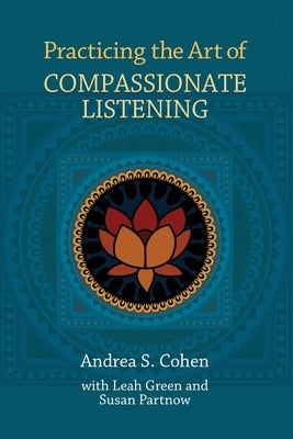 Practicing the Art of Compassionate Listening by Cohen, Andrea S.
